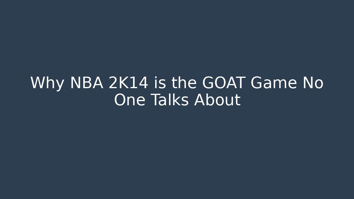 Why NBA 2K14 is the GOAT Game No One Talks About