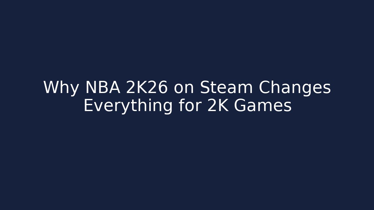 Why NBA 2K26 on Steam Changes Everything for 2K Games