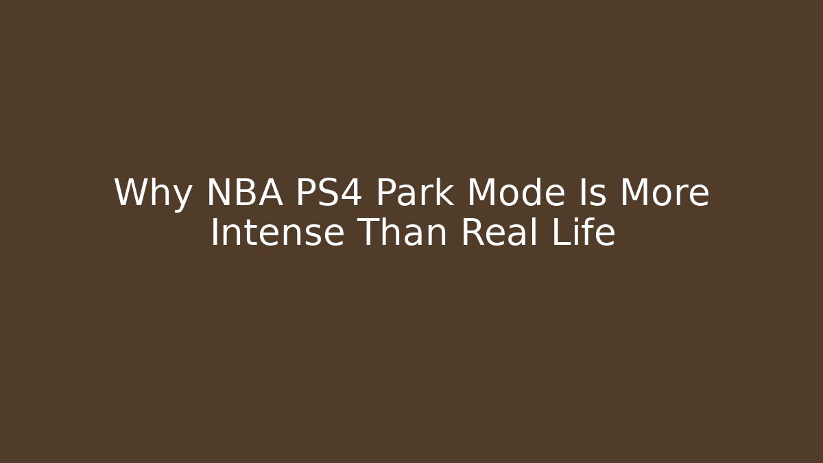 Why NBA PS4 Park Mode Is More Intense Than Real Life - Critter Realm