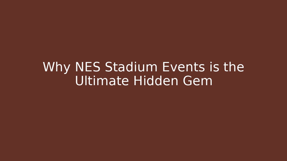 Why NES Stadium Events is the Ultimate Hidden Gem