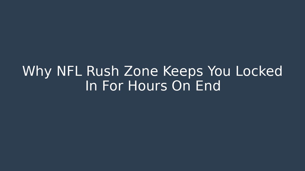 Why NFL Rush Zone Keeps You Locked In For Hours On End