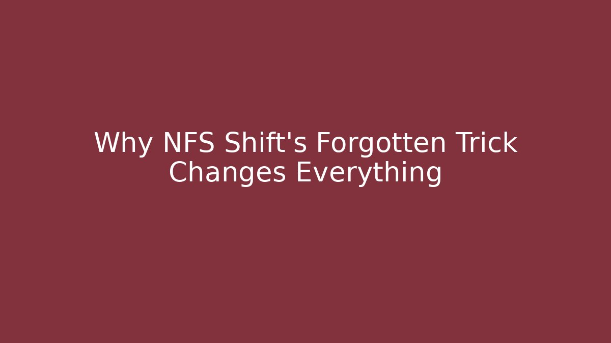 Why NFS Shift's Forgotten Trick Changes Everything