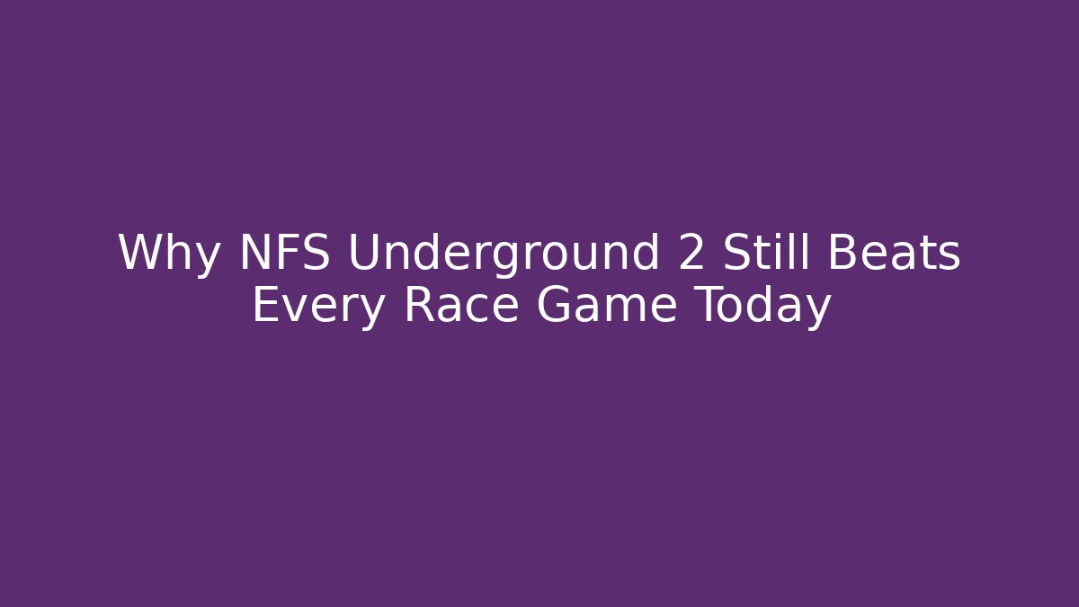 Why NFS Underground 2 Still Beats Every Race Game Today