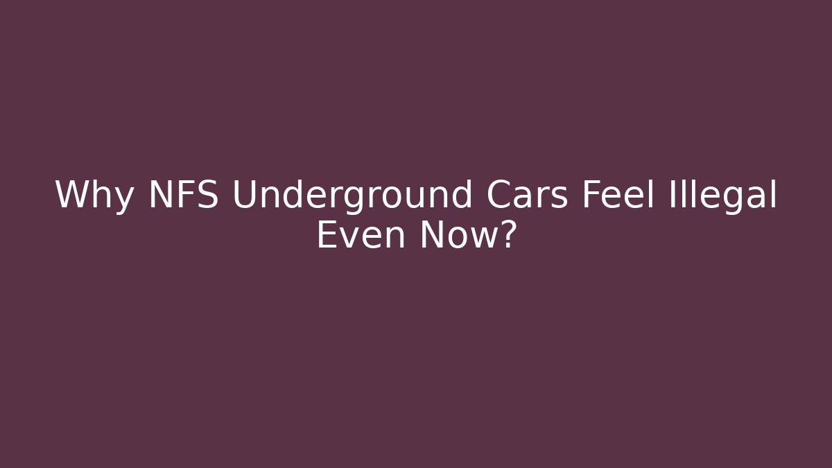 Why NFS Underground Cars Feel Illegal Even Now?
