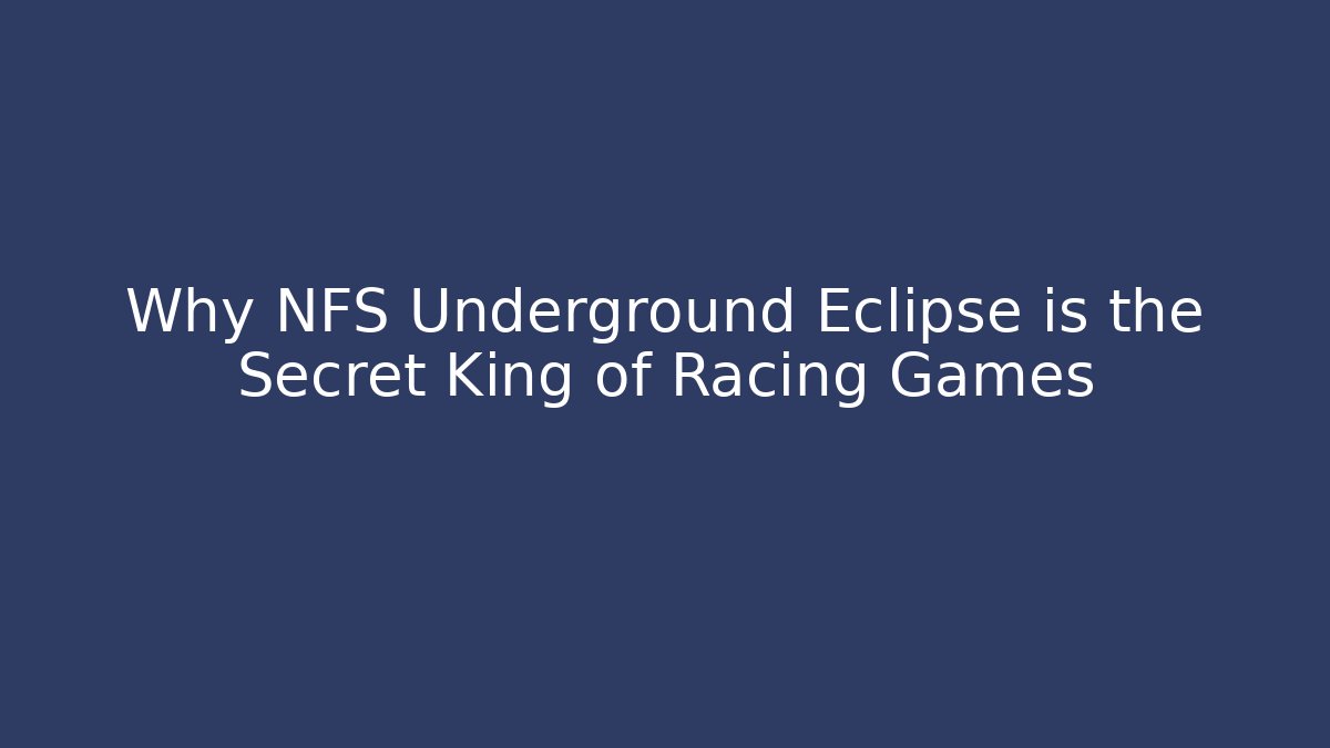 Why NFS Underground Eclipse is the Secret King of Racing Games