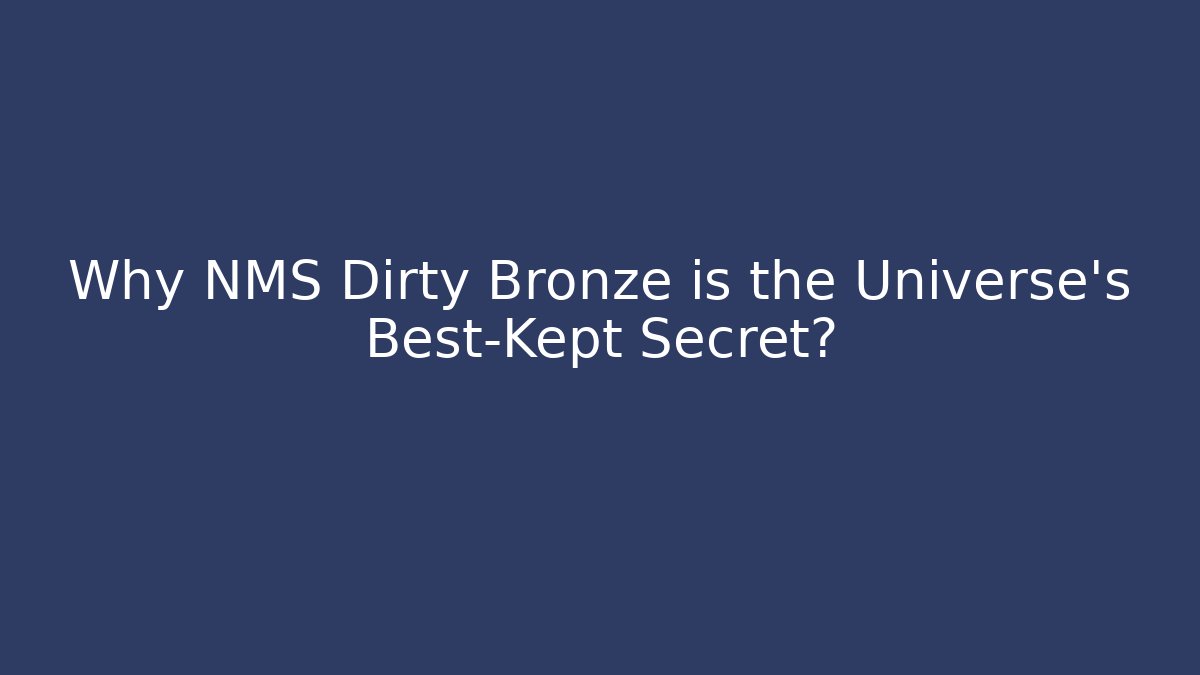 Why NMS Dirty Bronze is the Universe's Best-Kept Secret?