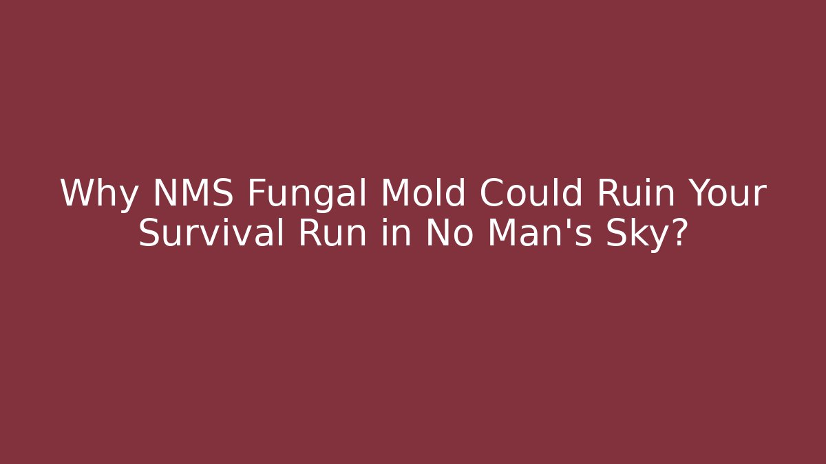 Why NMS Fungal Mold Could Ruin Your Survival Run in No Man's Sky?