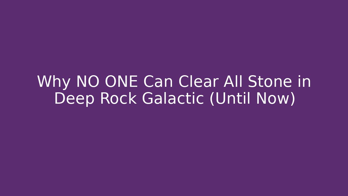 Why NO ONE Can Clear All Stone in Deep Rock Galactic (Until Now)