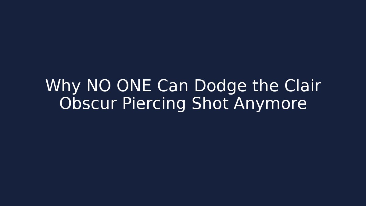 Why NO ONE Can Dodge the Clair Obscur Piercing Shot Anymore