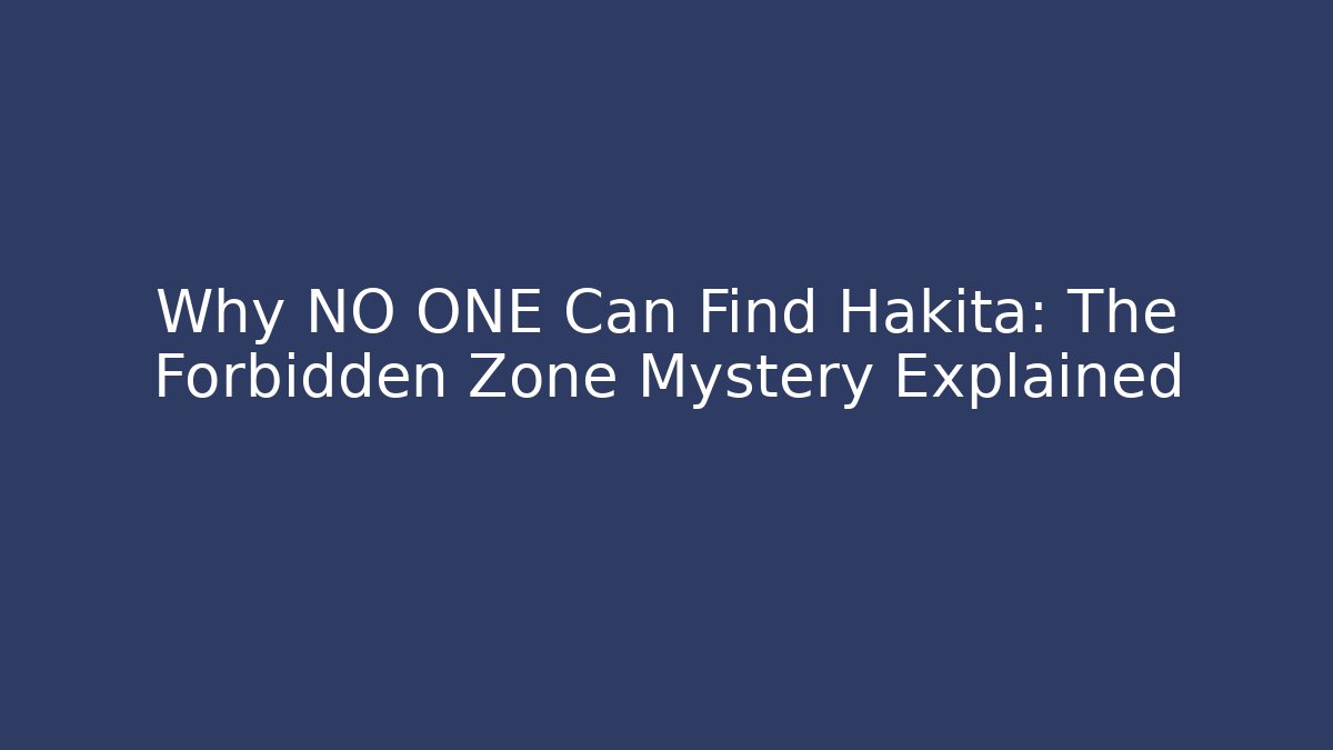Why NO ONE Can Find Hakita: The Forbidden Zone Mystery Explained