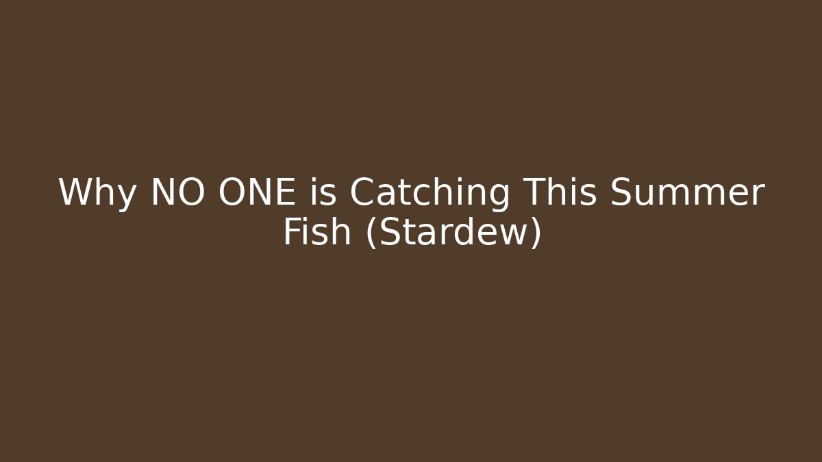 Why NO ONE is Catching This Summer Fish (Stardew)