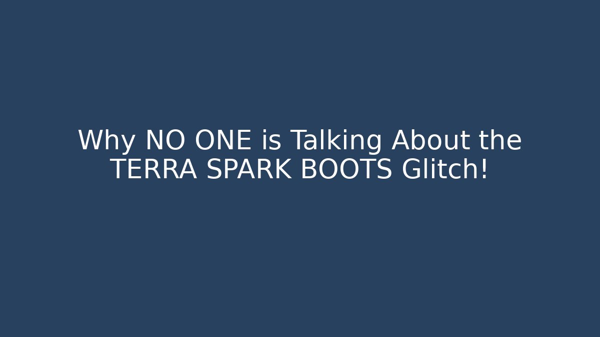 Why NO ONE is Talking About the TERRA SPARK BOOTS Glitch!