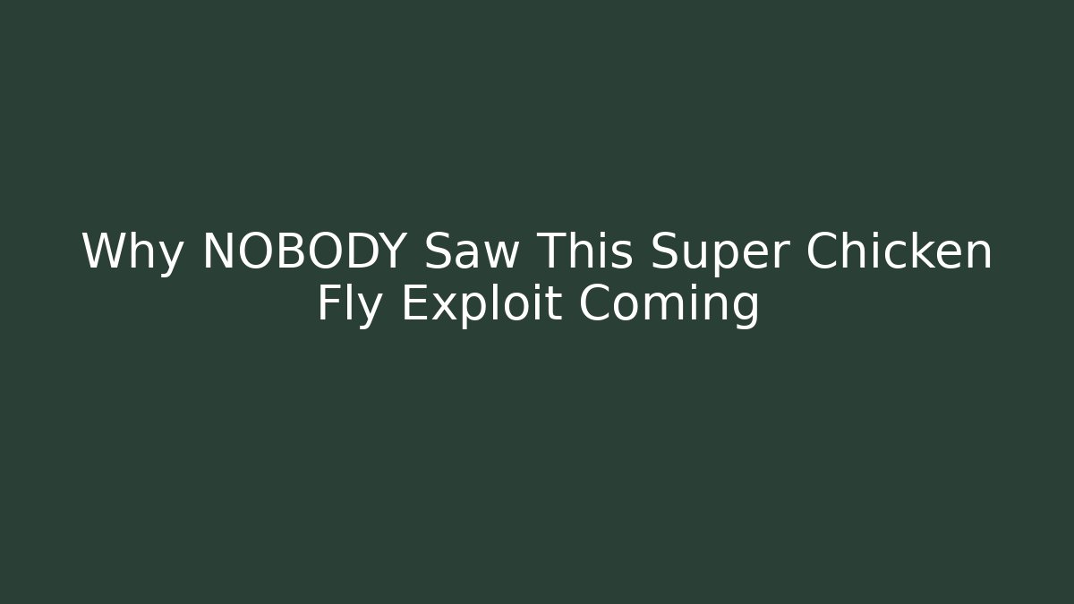 Why NOBODY Saw This Super Chicken Fly Exploit Coming