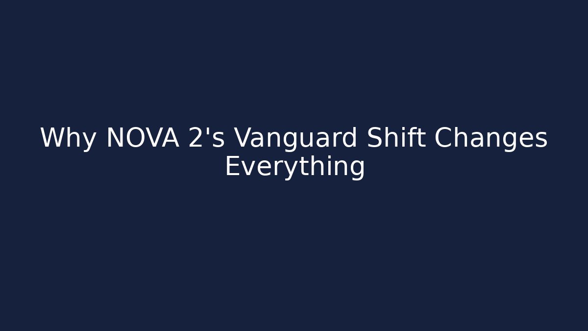 Why NOVA 2's Vanguard Shift Changes Everything