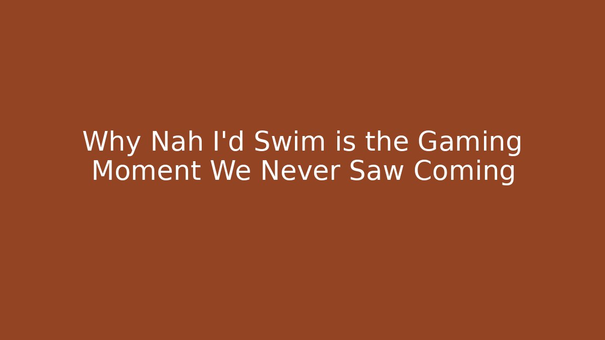 Why Nah I'd Swim is the Gaming Moment We Never Saw Coming - Critter Realm