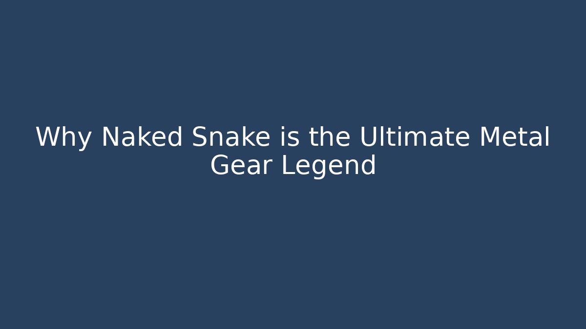Why Naked Snake is the Ultimate Metal Gear Legend - Critter Realm