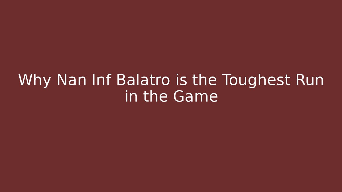 Why Nan Inf Balatro is the Toughest Run in the Game