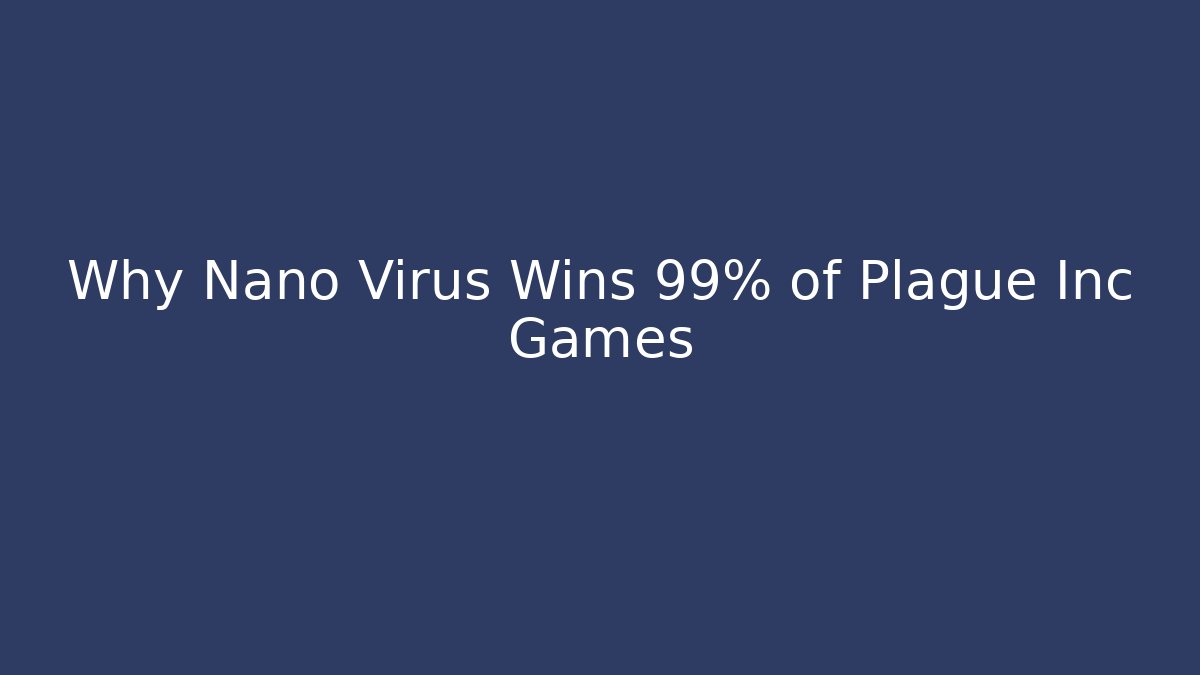Why Nano Virus Wins 99% of Plague Inc Games