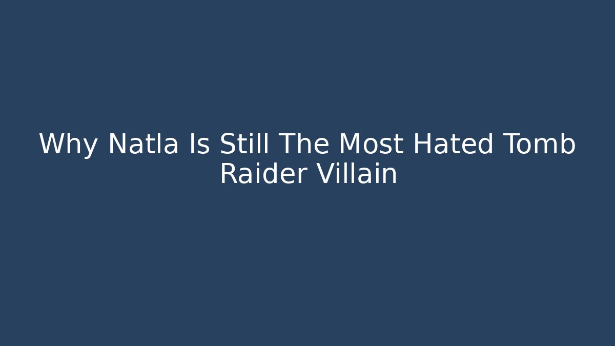 Why Natla Is Still The Most Hated Tomb Raider Villain