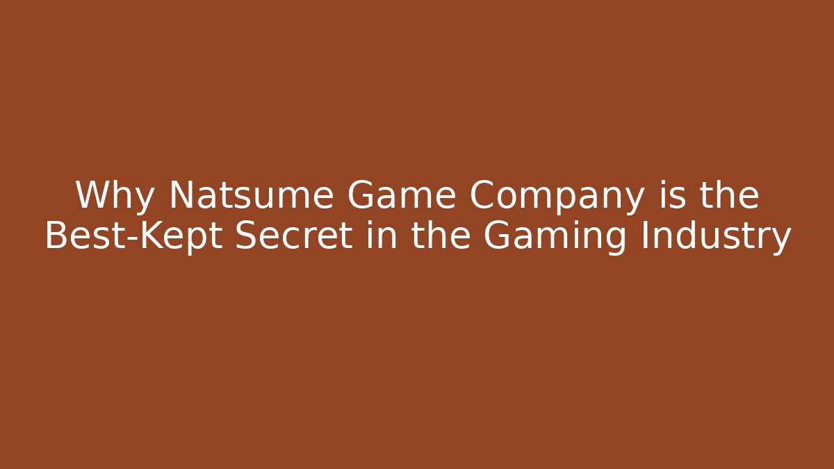 Why Natsume Game Company is the Best-Kept Secret in the Gaming Industry