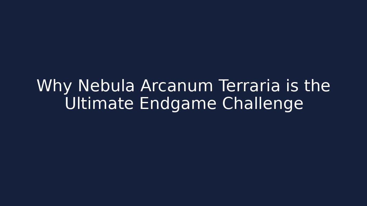 Why Nebula Arcanum Terraria is the Ultimate Endgame Challenge