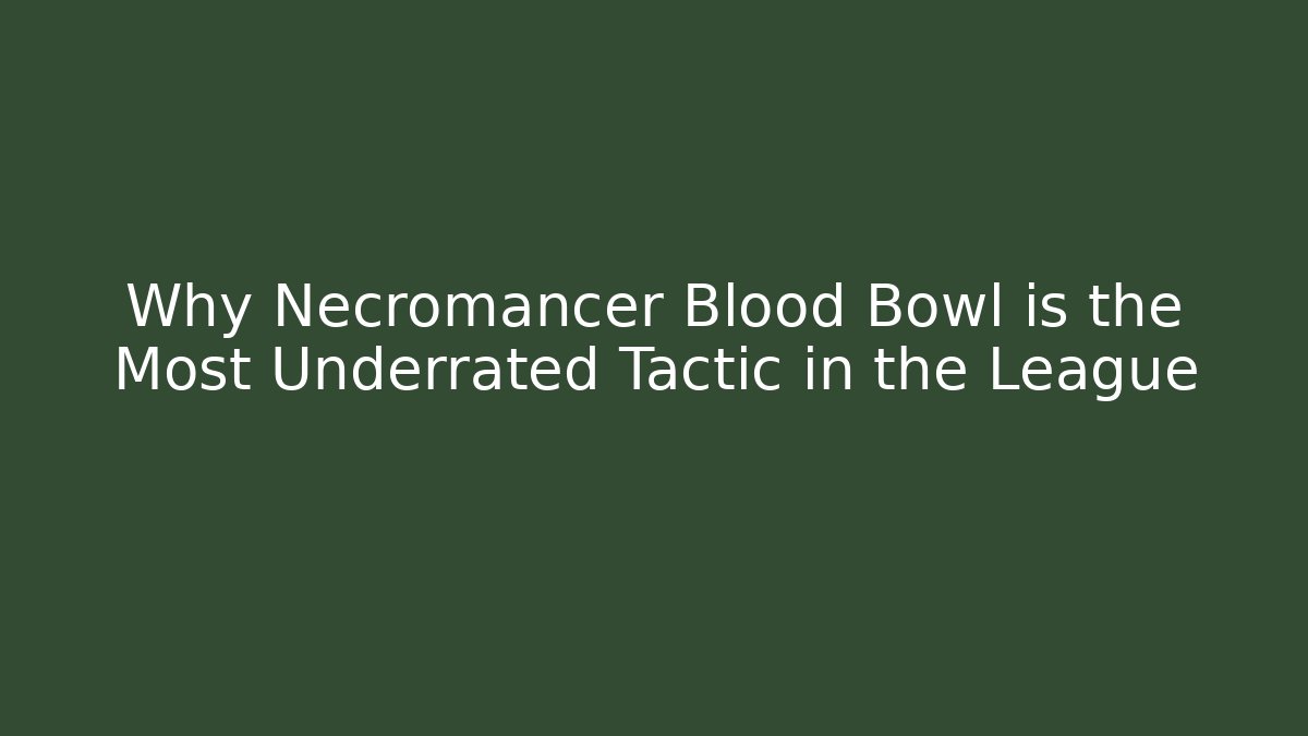 Why Necromancer Blood Bowl is the Most Underrated Tactic in the League