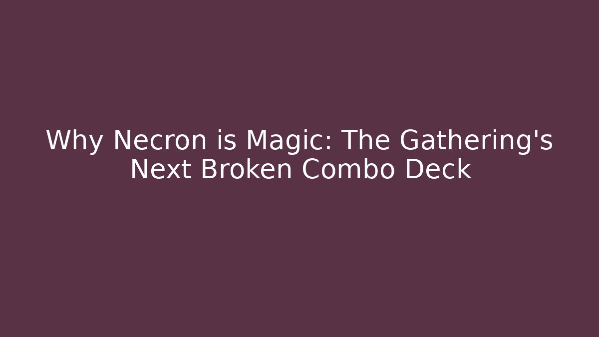 Why Necron is Magic: The Gathering's Next Broken Combo Deck - Critter Realm