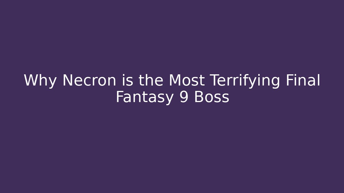 Why Necron is the Most Terrifying Final Fantasy 9 Boss - Critter Realm