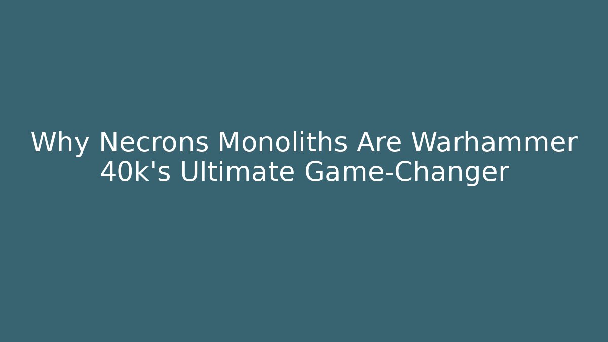 Why Necrons Monoliths Are Warhammer 40k's Ultimate Game-Changer