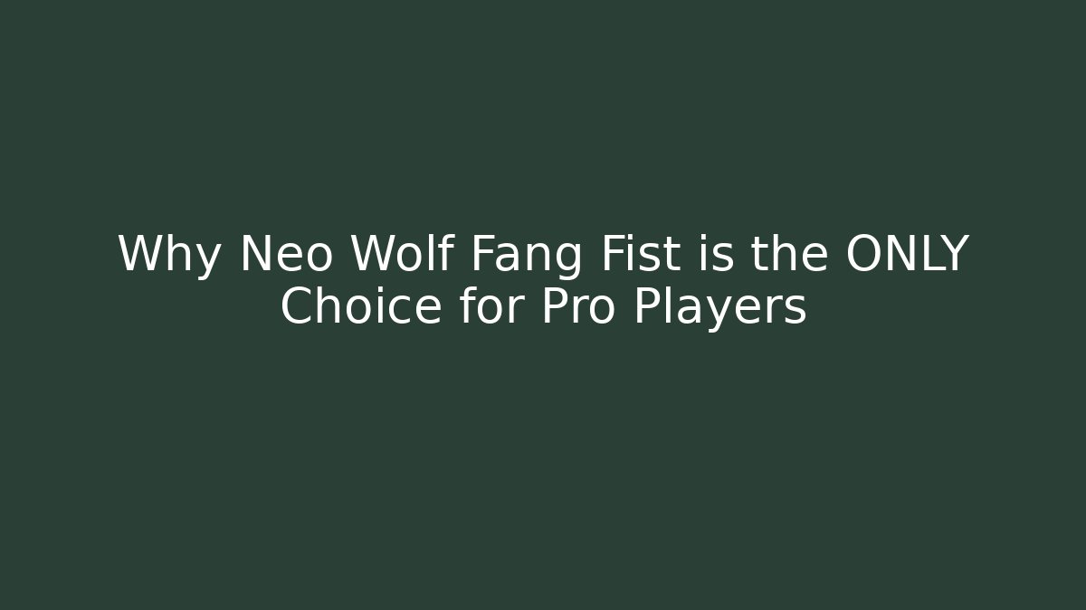 Why Neo Wolf Fang Fist is the ONLY Choice for Pro Players