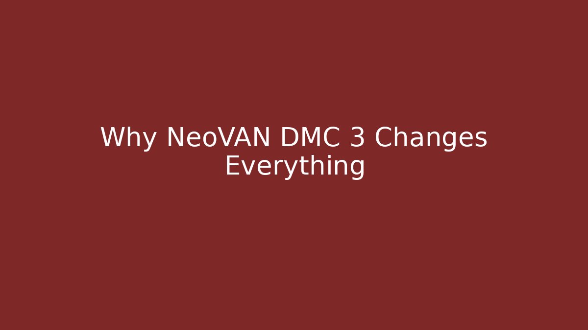 Why NeoVAN DMC 3 Changes Everything