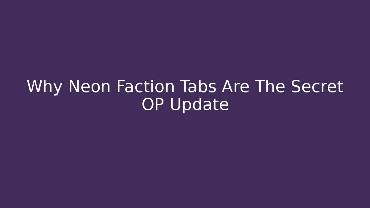 Why Neon Faction Tabs Are The Secret OP Update