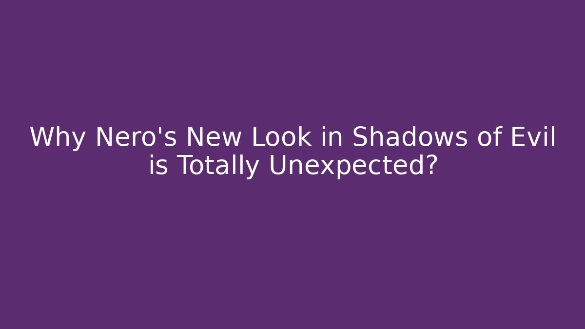 Why Nero's New Look in Shadows of Evil is Totally Unexpected?