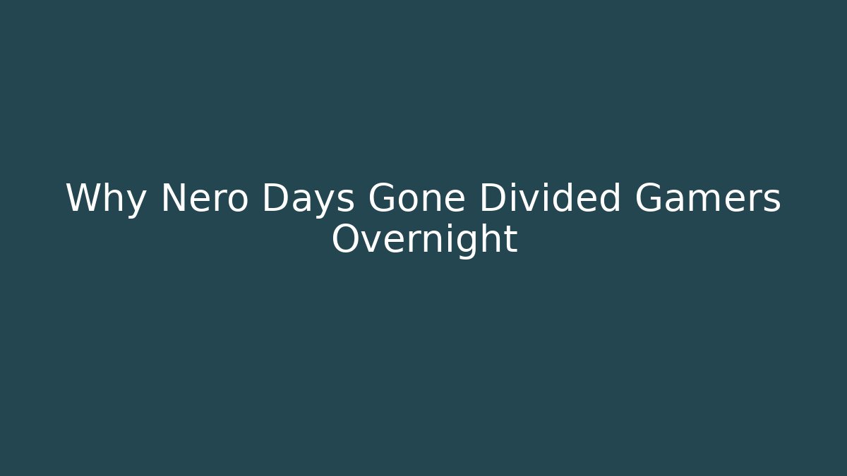 Why Nero Days Gone Divided Gamers Overnight