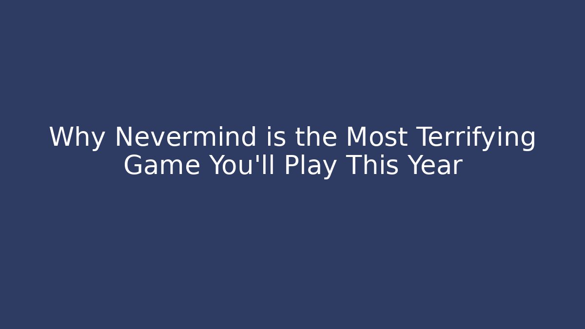 Why Nevermind is the Most Terrifying Game You'll Play This Year