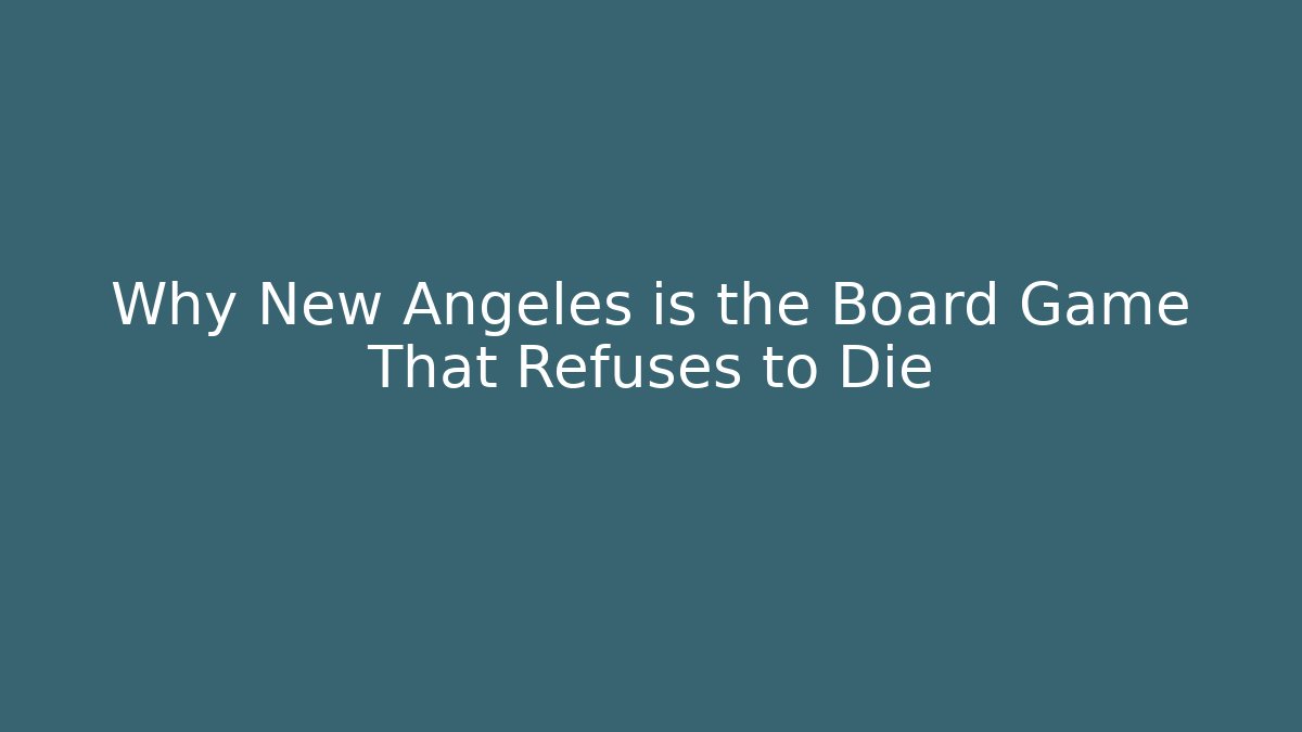 Why New Angeles is the Board Game That Refuses to Die