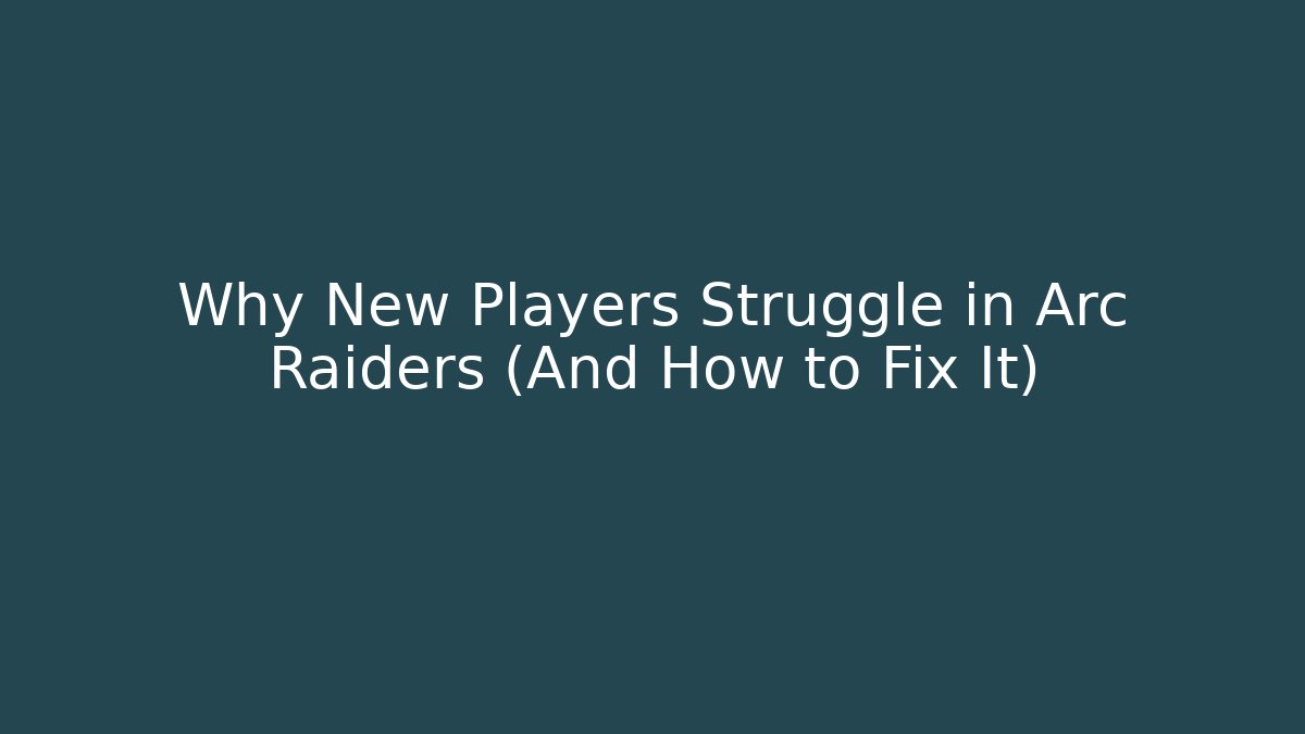 Why New Players Struggle in Arc Raiders (And How to Fix It)