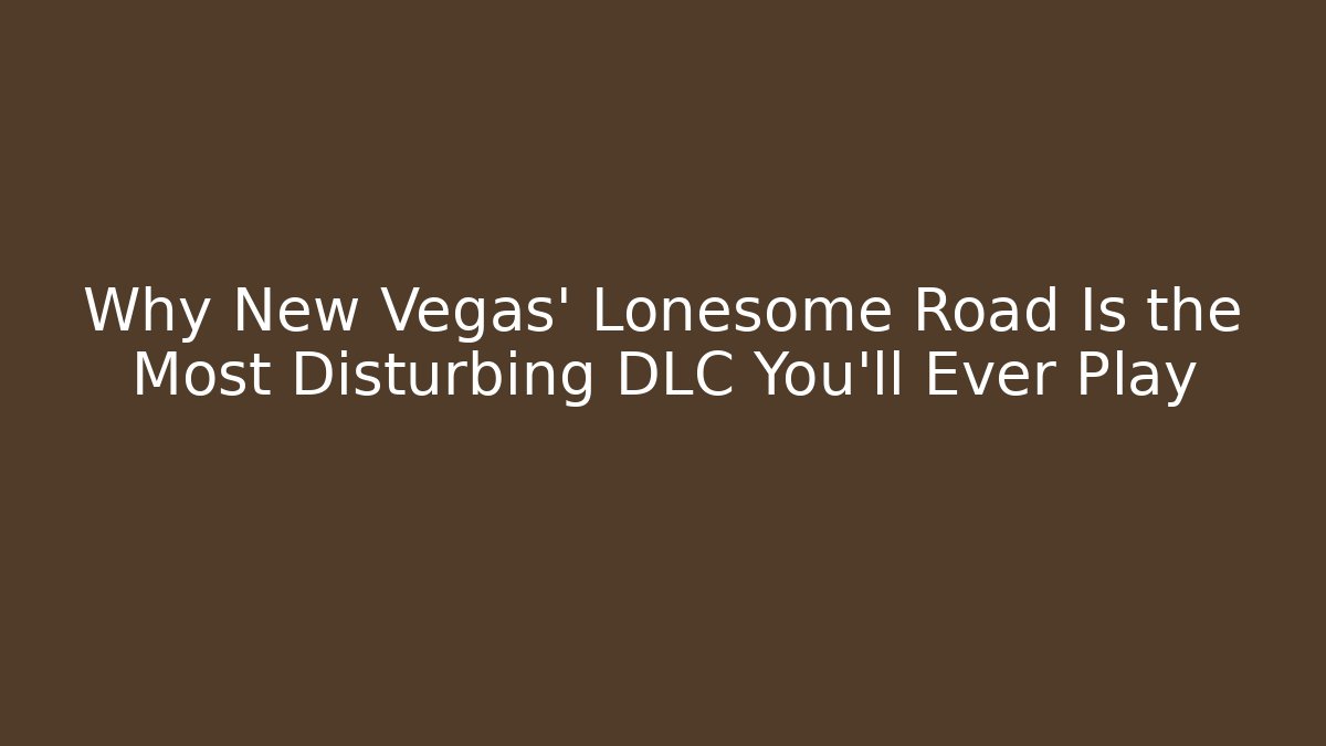 Why New Vegas' Lonesome Road Is the Most Disturbing DLC You'll Ever Play