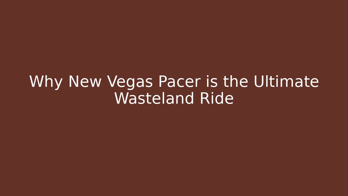 Why New Vegas Pacer is the Ultimate Wasteland Ride