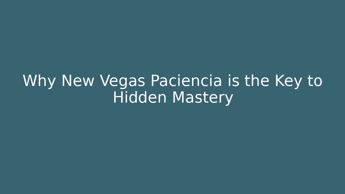 Why New Vegas Paciencia is the Key to Hidden Mastery