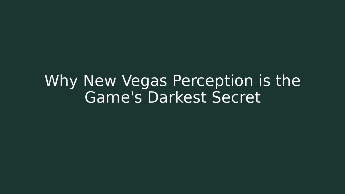 Why New Vegas Perception is the Game’s Darkest Secret