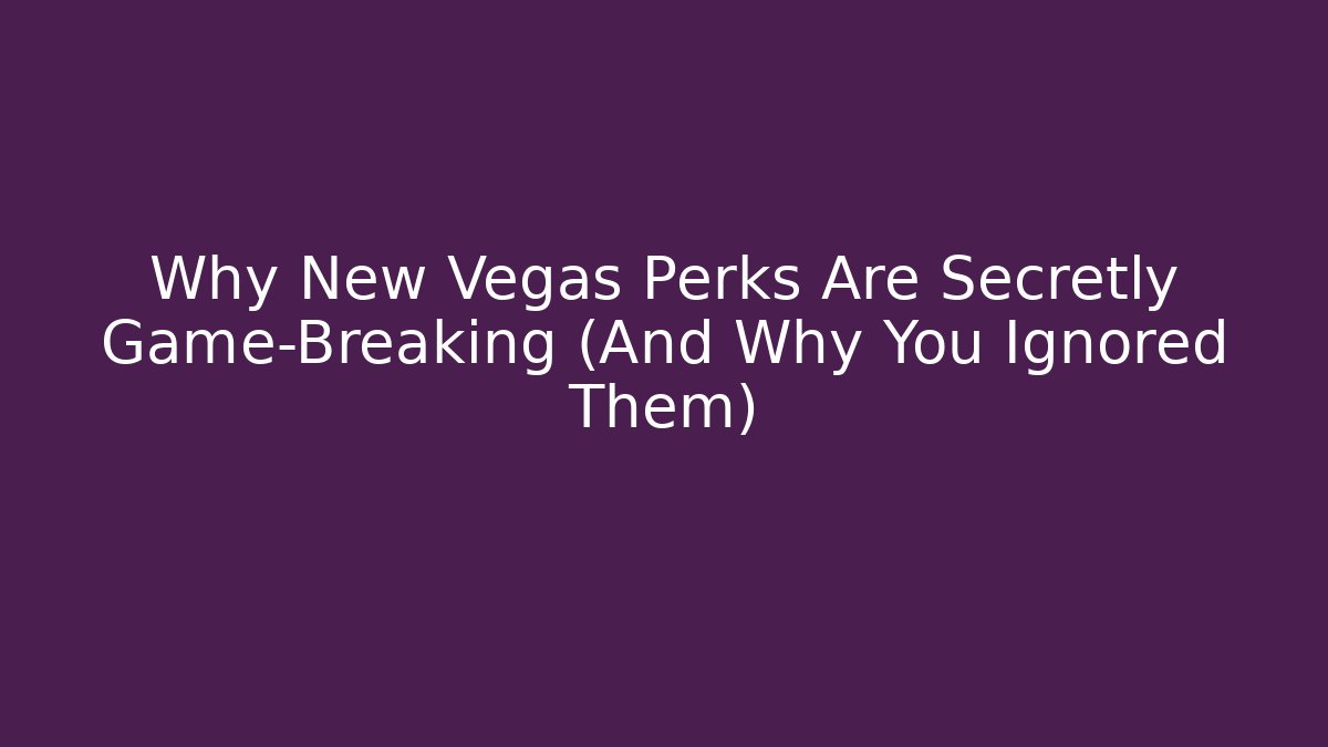 Why New Vegas Perks Are Secretly Game-Breaking (And Why You Ignored Them)
