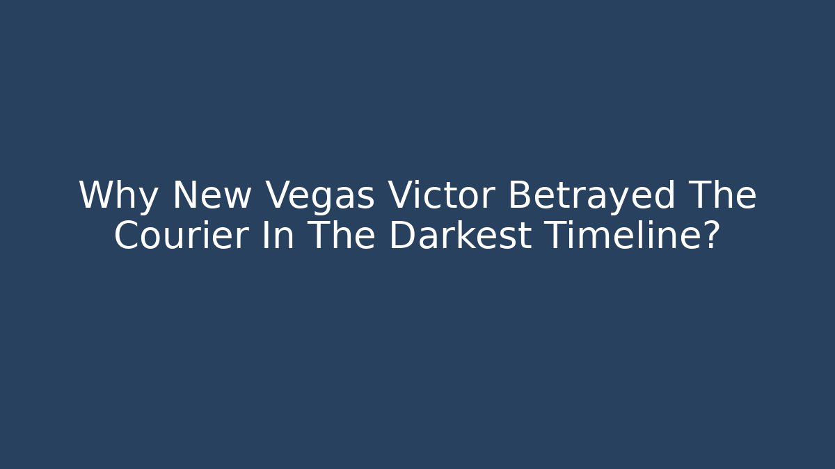 Why New Vegas Victor Betrayed The Courier In The Darkest Timeline?