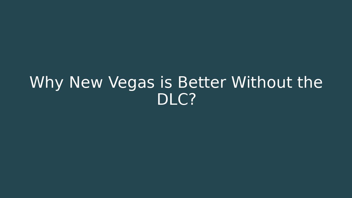 Why New Vegas is Better Without the DLC?