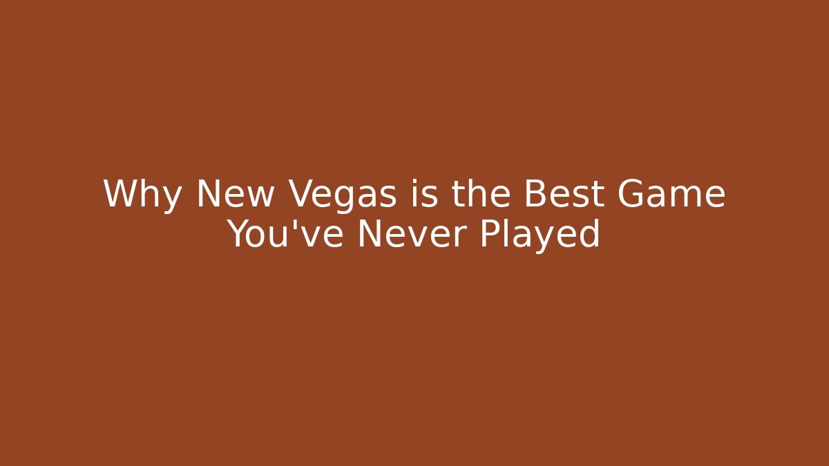 Why New Vegas is the Best Game You've Never Played