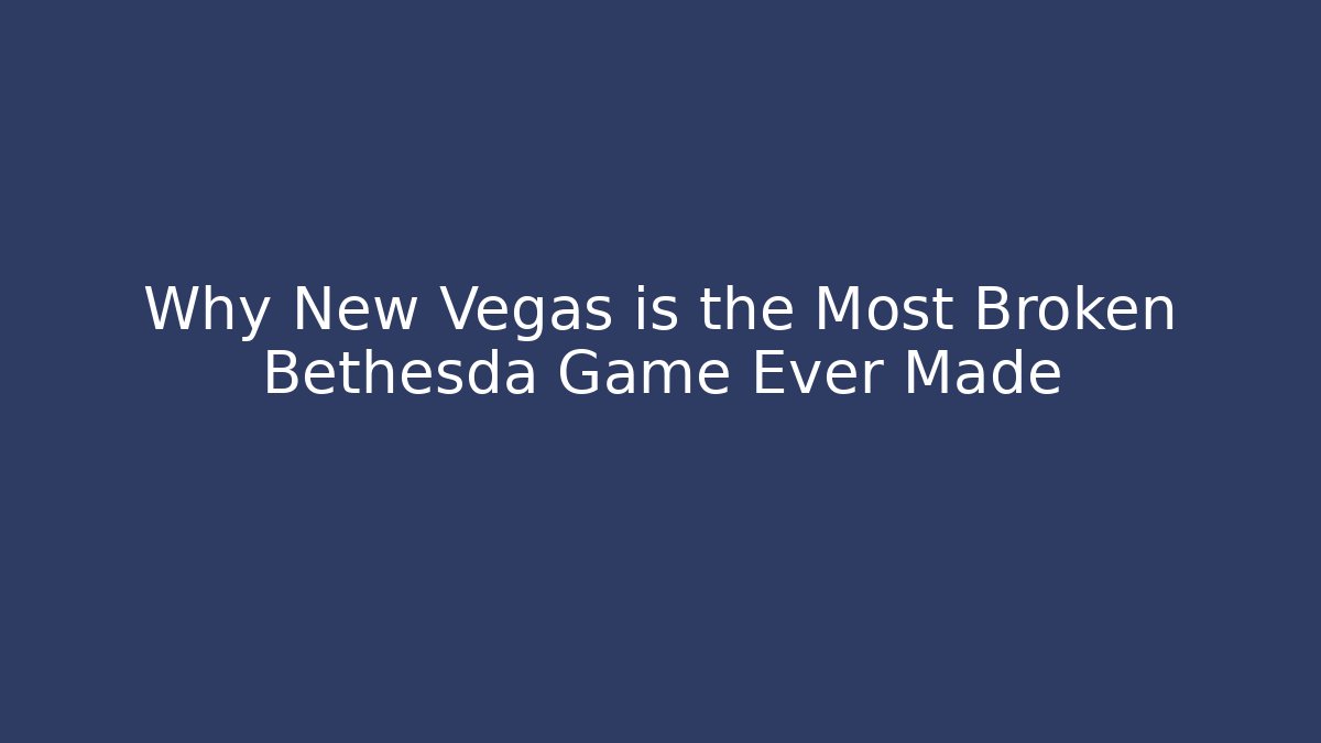 Why New Vegas is the Most Broken Bethesda Game Ever Made