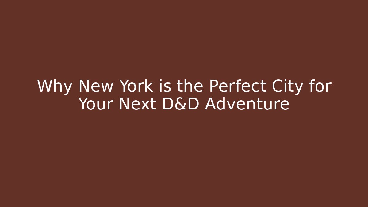 Why New York is the Perfect City for Your Next D&D Adventure