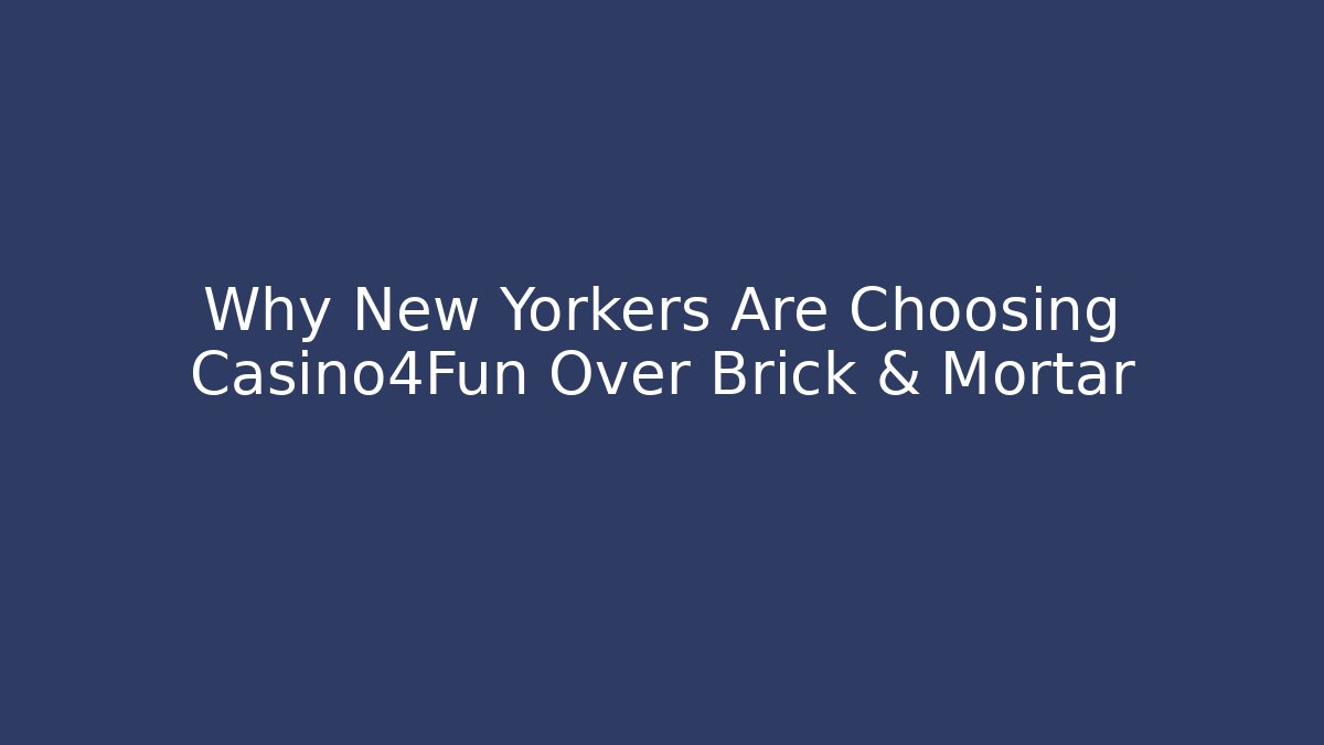 Why New Yorkers Are Choosing Casino4Fun Over Brick & Mortar