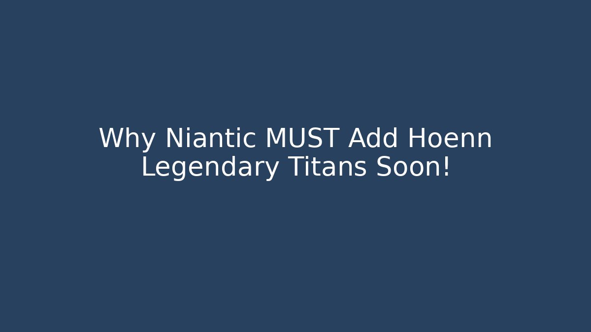 Why Niantic MUST Add Hoenn Legendary Titans Soon!