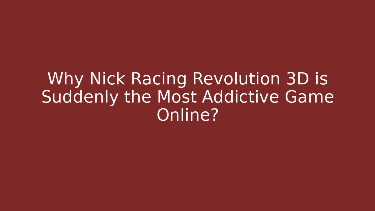 Why Nick Racing Revolution 3D is Suddenly the Most Addictive Game Online?